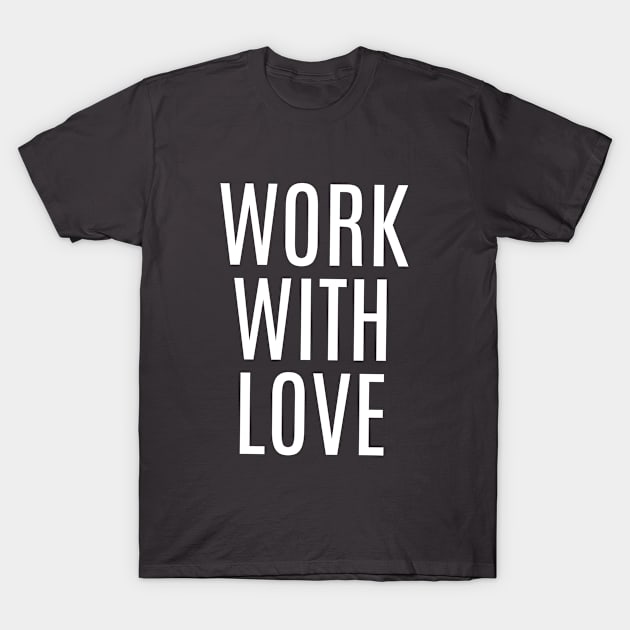WORK WITH LOVE T-Shirt by Mbahdor